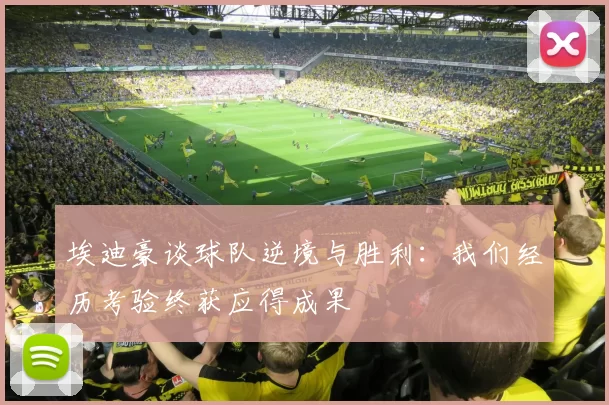 埃迪豪谈球队逆境与胜利：我们经历考验终获应得成果
